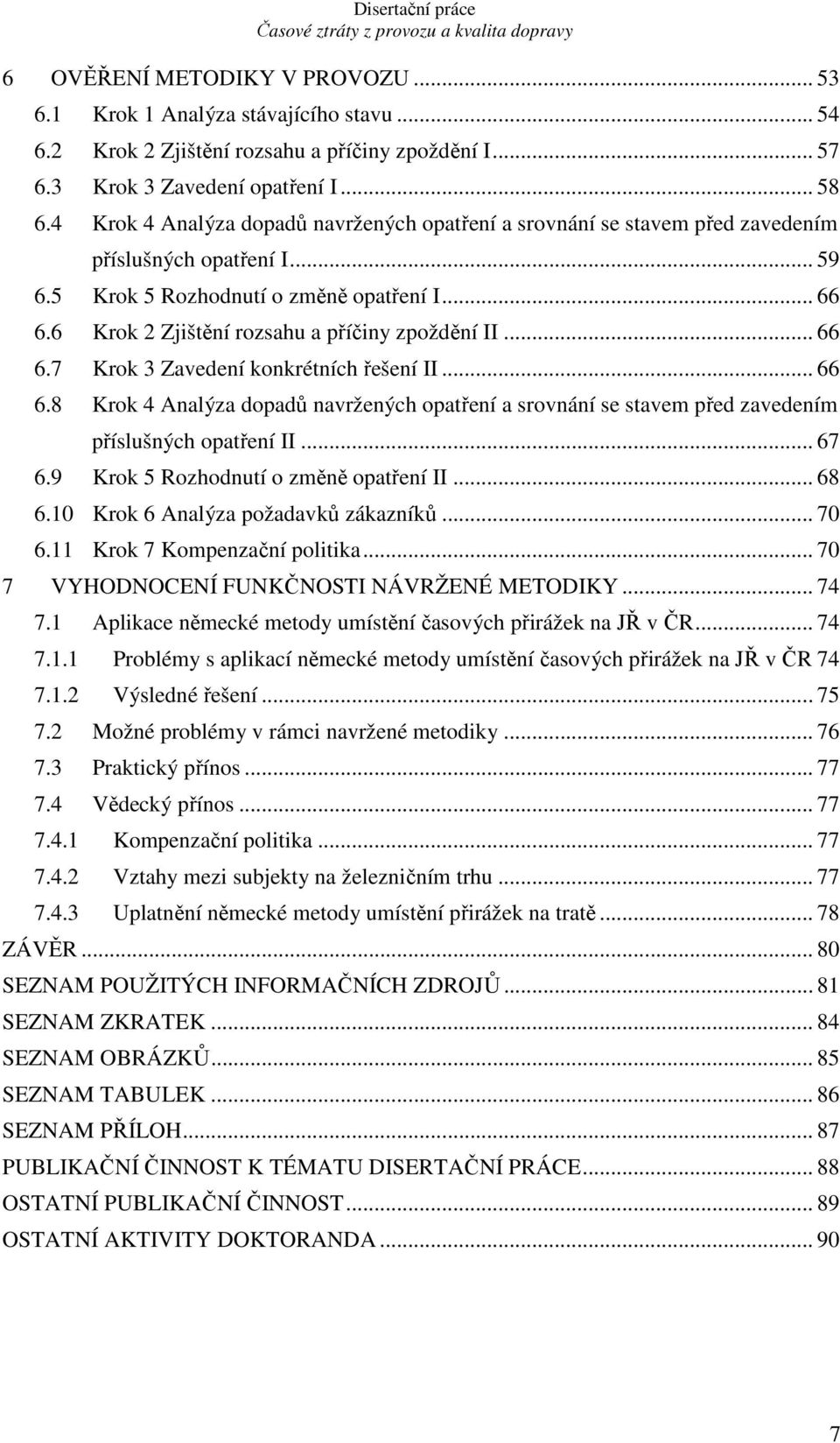 6 Krok 2 Zjištění rozsahu a příčiny zpoždění II... 66 6.7 Krok 3 Zavedení konkrétních řešení II... 66 6.8 Krok 4 Analýza dopadů navržených opatření a srovnání se stavem před zavedením příslušných opatření II.