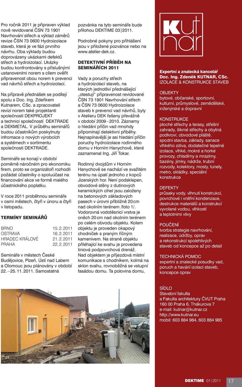 Ukázky budou konfrontovány s příslušnými ustanoveními norem s cílem ověřit připravenost obou norem k prevenci vad návrhů střech a hydroizolací. Na přípravě přednášek se podílejí spolu s Doc. Ing.