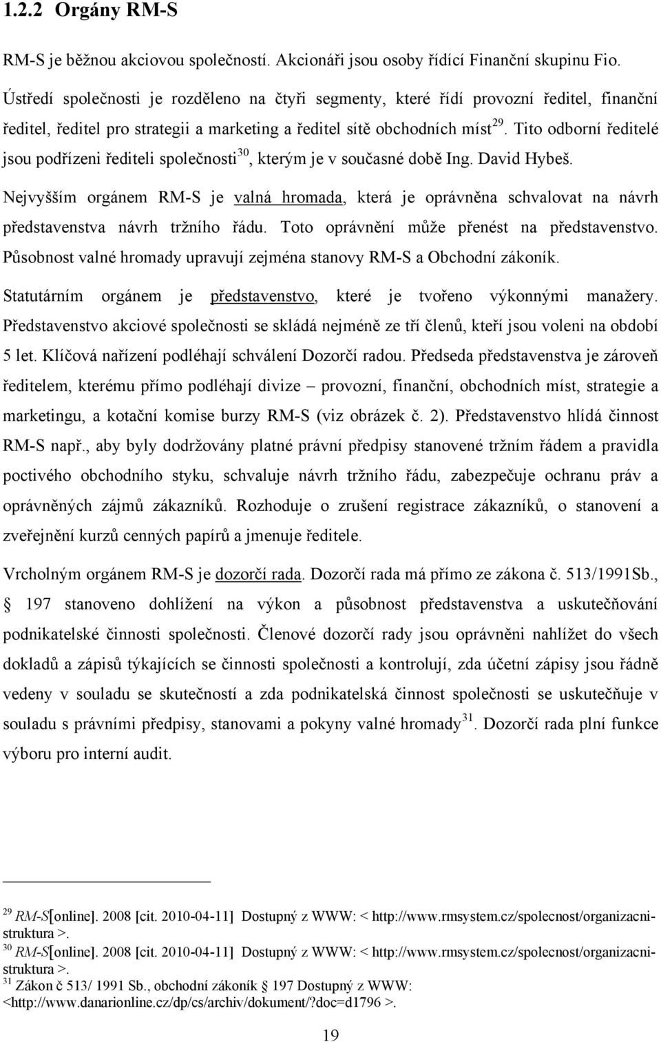 Tito odborní ředitelé jsou podřízeni řediteli společnosti 30, kterým je v současné době Ing. David Hybeš.