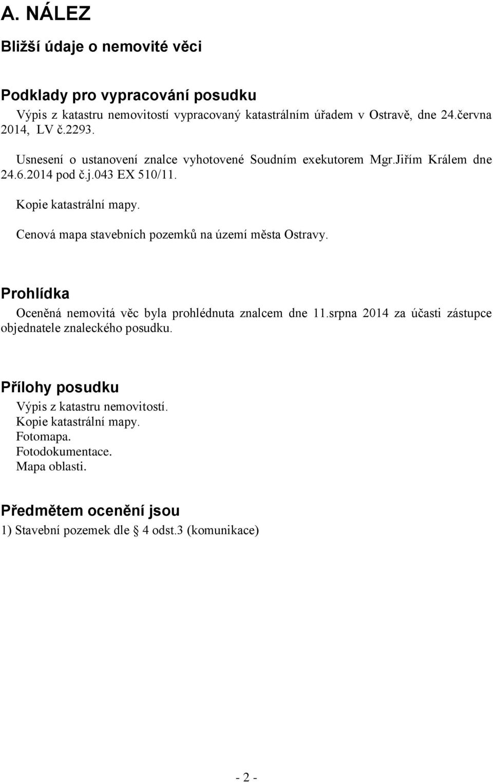 Cenová mapa stavebních pozemků na území města Ostravy. Prohlídka Oceněná nemovitá věc byla prohlédnuta znalcem dne 11.