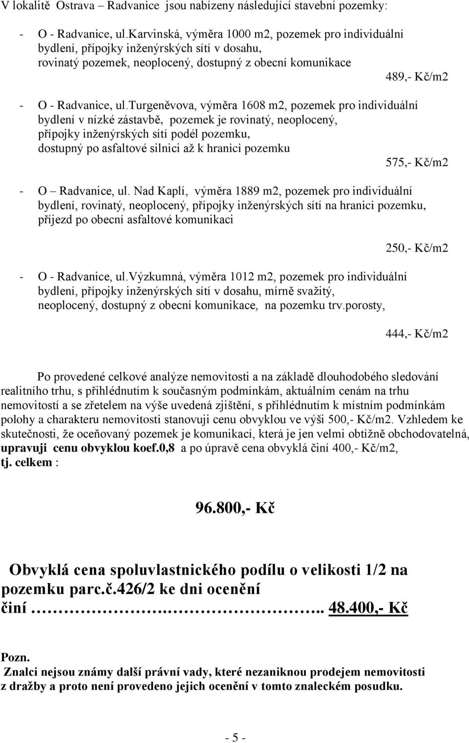 turgeněvova, výměra 1608 m2, pozemek pro individuální bydlení v nízké zástavbě, pozemek je rovinatý, neoplocený, přípojky inženýrských sítí podél pozemku, dostupný po asfaltové silnici až k hranici