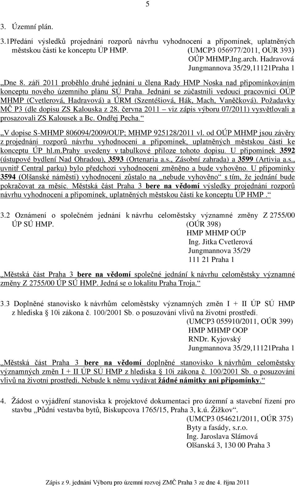 Jednání se zúčastnili vedoucí pracovníci OÚP MHMP (Cvetlerová, Hadravová) a ÚRM (Szentéšiová, Hák, Mach, Vaněčková). Požadavky MČ P3 (dle dopisu ZS Kalouska z 28.