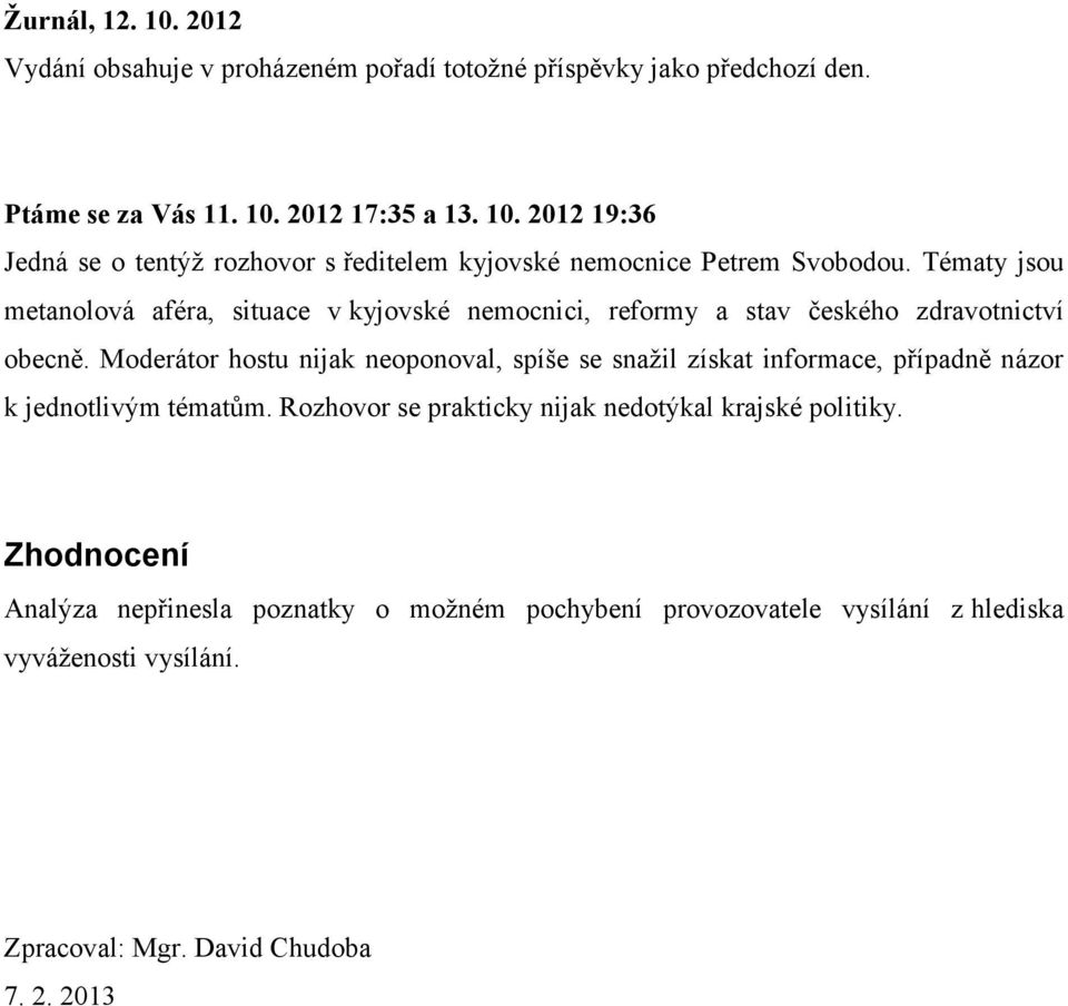 Moderátor hostu nijak neoponoval, spíše se snažil získat informace, případně názor k jednotlivým tématům. Rozhovor se prakticky nijak nedotýkal krajské politiky.