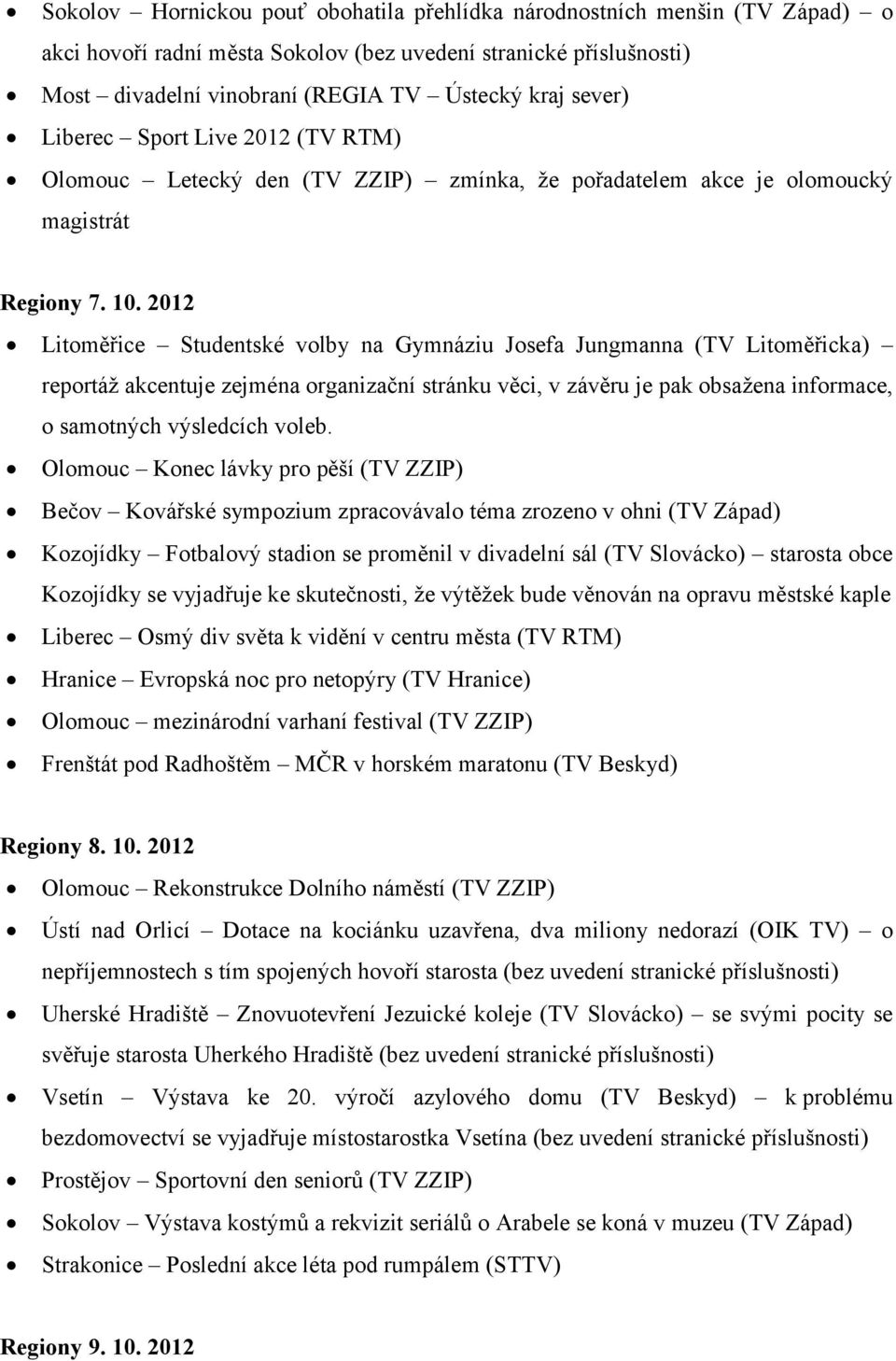 2012 Litoměřice Studentské volby na Gymnáziu Josefa Jungmanna (TV Litoměřicka) reportáž akcentuje zejména organizační stránku věci, v závěru je pak obsažena informace, o samotných výsledcích voleb.