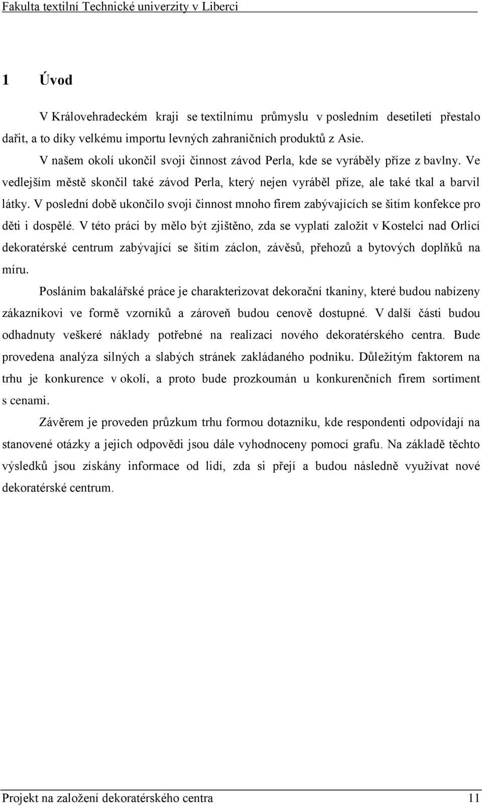 V poslední době ukončilo svoji činnost mnoho firem zabývajících se šitím konfekce pro děti i dospělé.