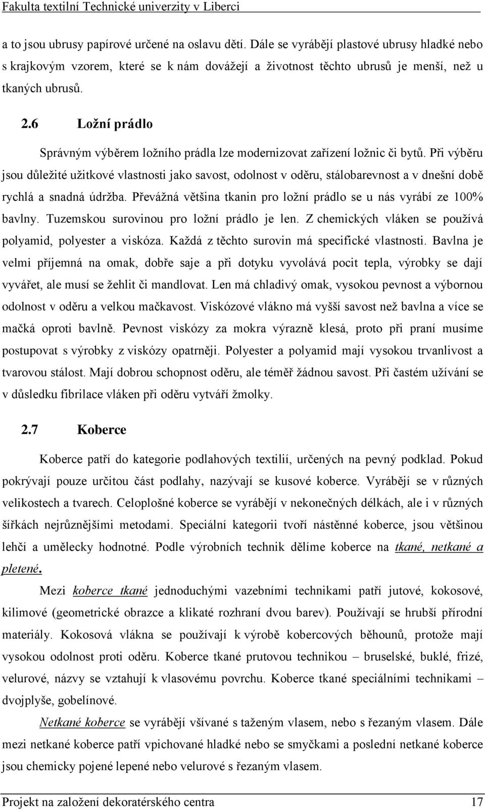 Při výběru jsou důležité užitkové vlastnosti jako savost, odolnost v oděru, stálobarevnost a v dnešní době rychlá a snadná údržba.