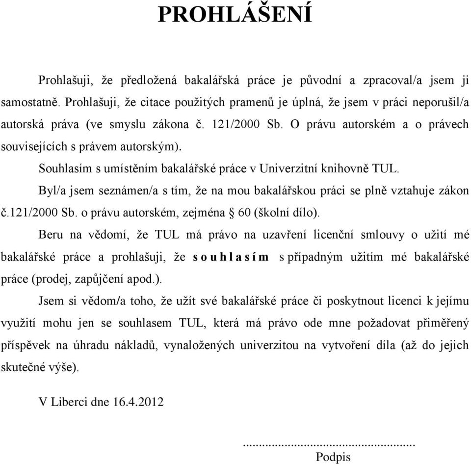 Souhlasím s umístěním bakalářské práce v Univerzitní knihovně TUL. Byl/a jsem seznámen/a s tím, že na mou bakalářskou práci se plně vztahuje zákon č.121/2000 Sb.