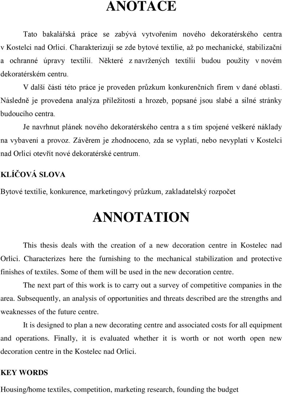 Následně je provedena analýza příležitostí a hrozeb, popsané jsou slabé a silné stránky budoucího centra.