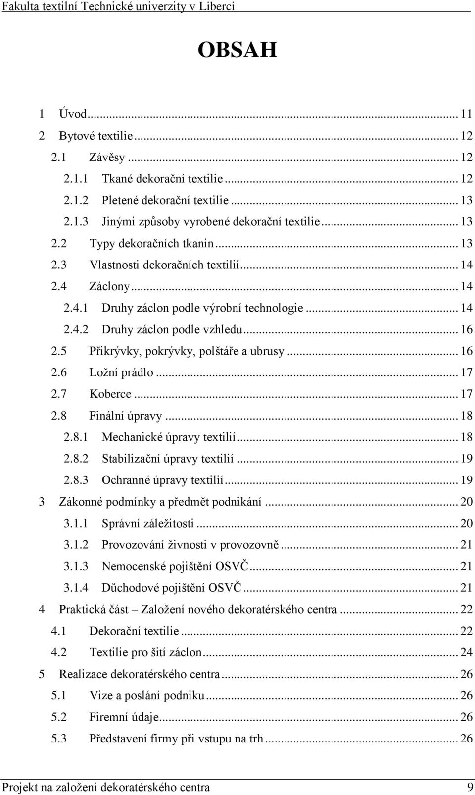 .. 16 2.6 Ložní prádlo... 17 2.7 Koberce... 17 2.8 Finální úpravy... 18 2.8.1 Mechanické úpravy textilií... 18 2.8.2 Stabilizační úpravy textilií... 19 2.8.3 Ochranné úpravy textilií.