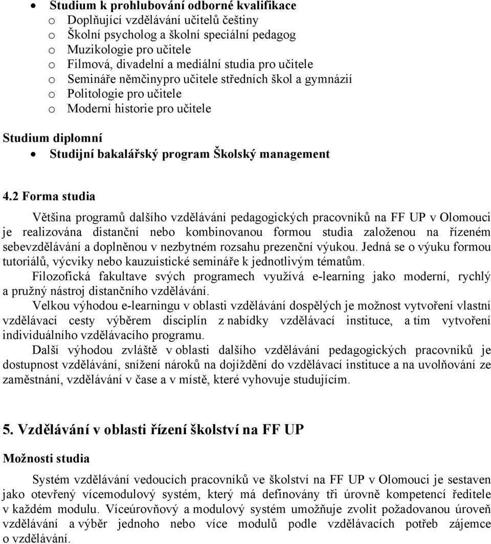 2 Forma studia Většina programů dalšího vzdělávání na FF UP v Olomouci je realizována distanční nebo kombinovanou formou studia založenou na řízeném sebevzdělávání a doplněnou v nezbytném rozsahu