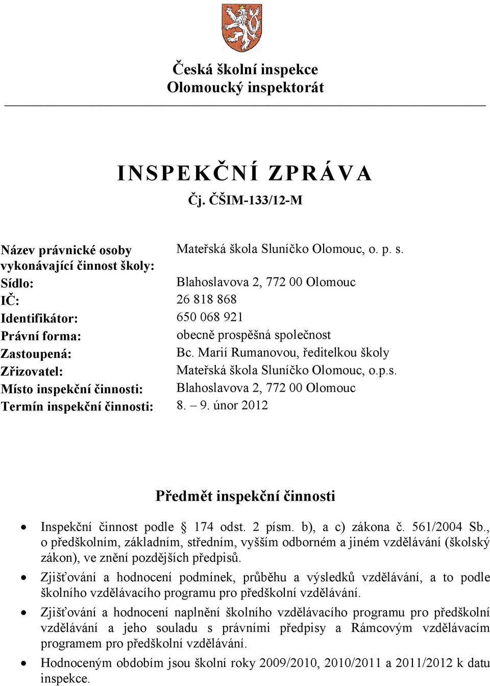 Marií Rumanovou, ředitelkou školy Zřizovatel: Mateřská škola Sluníčko Olomouc, o.p.s. Místo inspekční činnosti: Blahoslavova 2, 772 00 Olomouc Termín inspekční činnosti: 8. 9.
