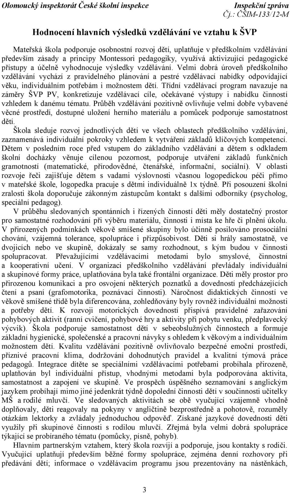 Velmi dobrá úroveň předškolního vzdělávání vychází z pravidelného plánování a pestré vzdělávací nabídky odpovídající věku, individuálním potřebám i možnostem dětí.