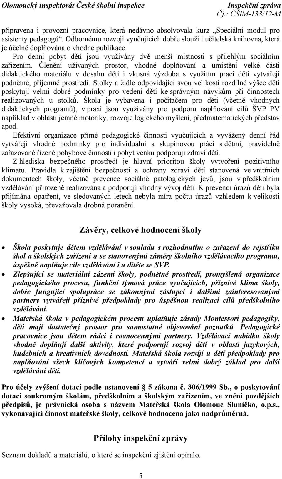 Členění užívaných prostor, vhodné doplňování a umístění velké části didaktického materiálu v dosahu dětí i vkusná výzdoba s využitím prací dětí vytvářejí podnětné, příjemné prostředí.