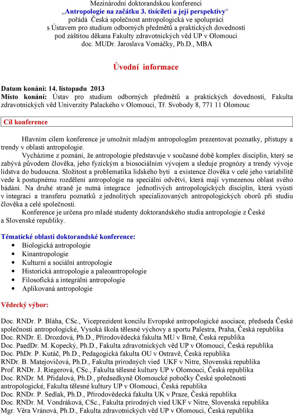 v Olomouci doc. MUDr. Jaroslava Vomáčky, Ph.D., MBA Úvodní informace Datum konání: 14.