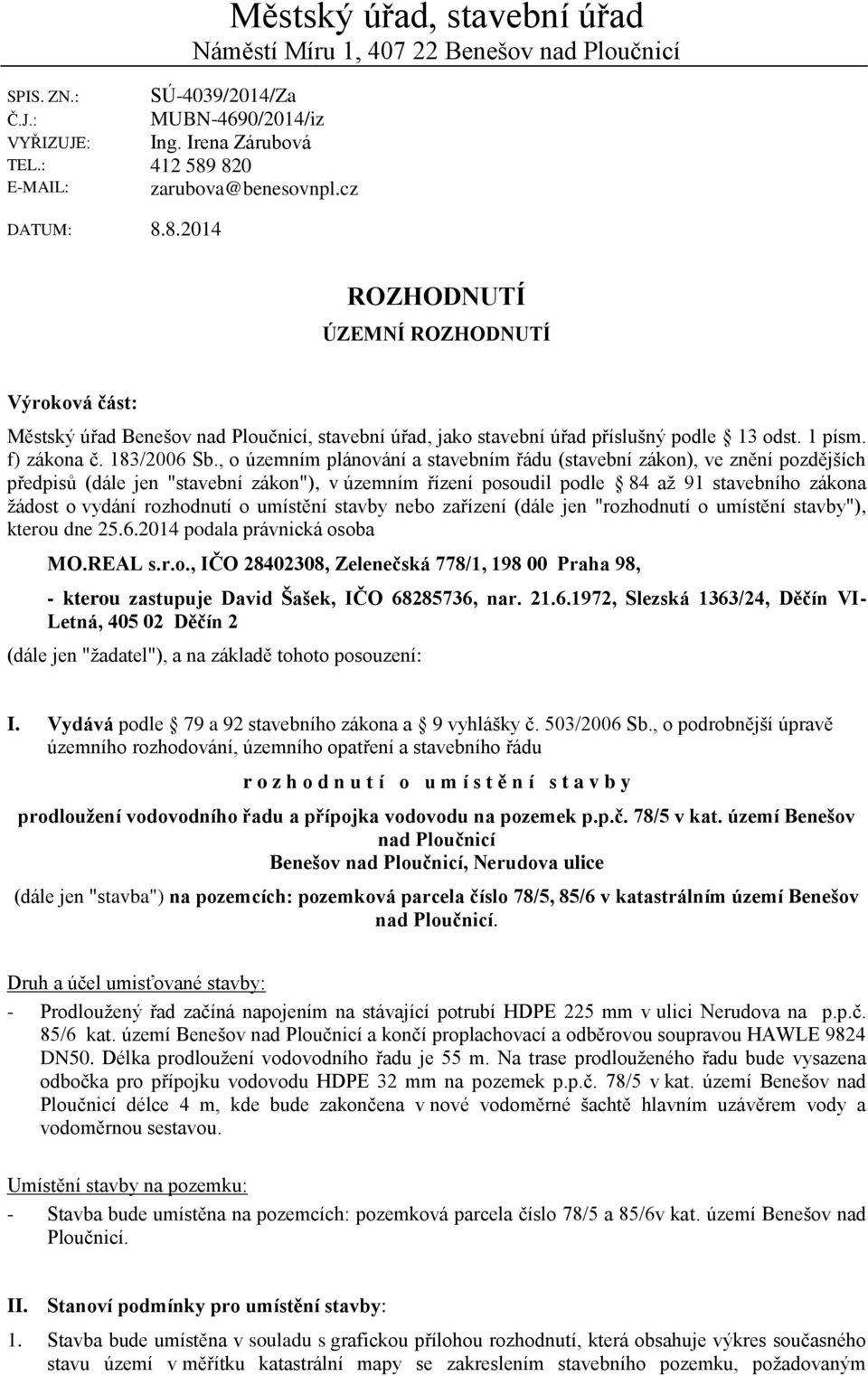 , o územním plánování a stavebním řádu (stavební zákon), ve znění pozdějších předpisů (dále jen "stavební zákon"), v územním řízení posoudil podle 84 až 91 stavebního zákona žádost o vydání