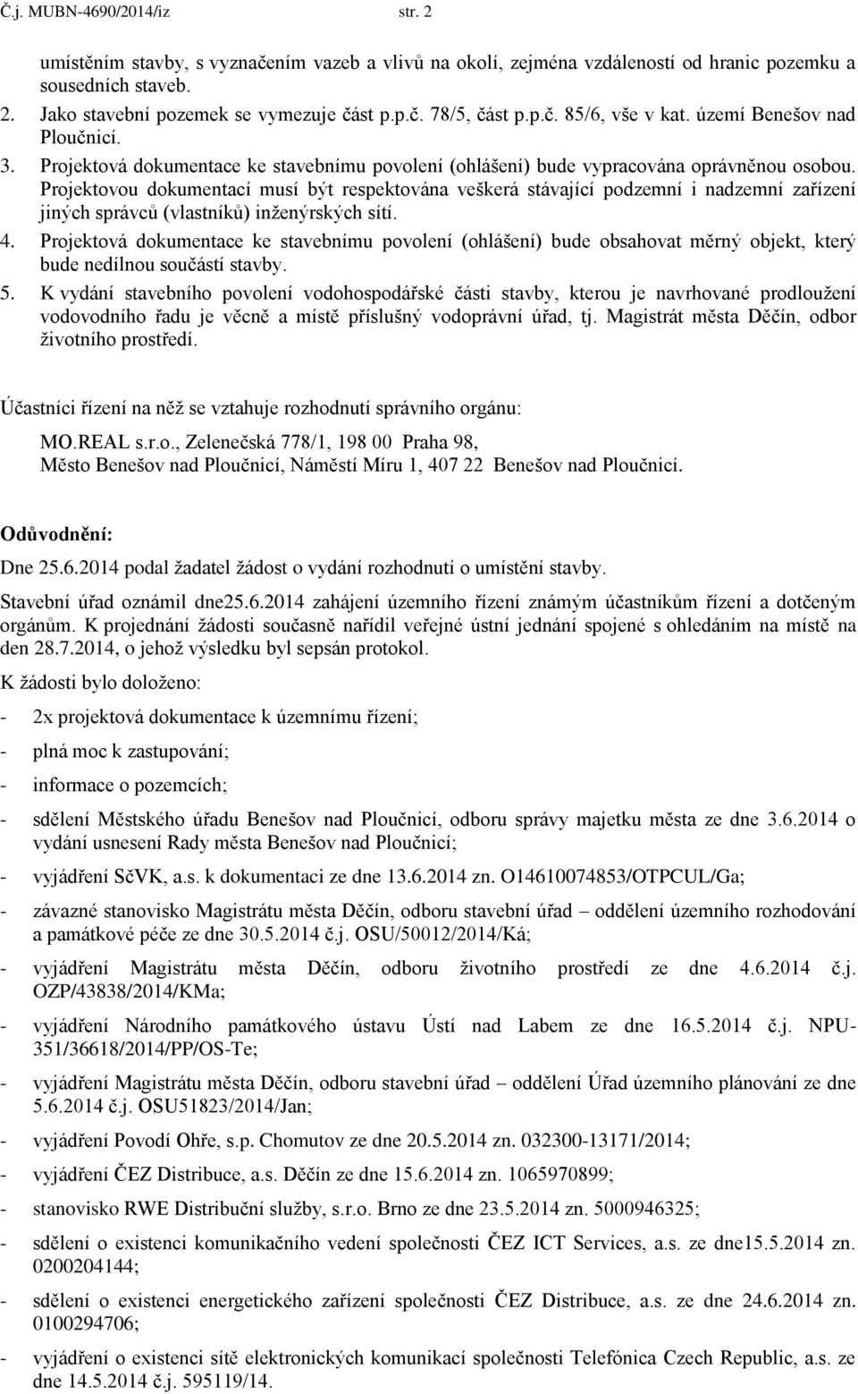 Projektovou dokumentací musí být respektována veškerá stávající podzemní i nadzemní zařízení jiných správců (vlastníků) inženýrských sítí. 4.