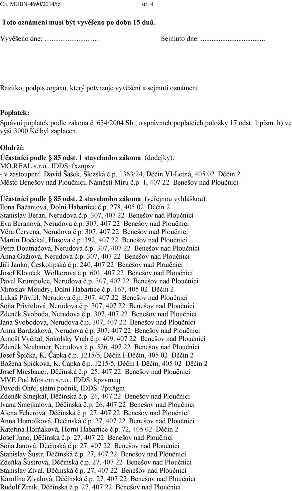 1 stavebního zákona (dodejky): MO.REAL s.r.o., IDDS: fxznpsv - v zastoupení: David Šašek, Slezská č.p. 1363/24, Děčín VI-Letná, 405 02 Děčín 2 Město Benešov nad Ploučnicí, Náměstí Míru č.p. 1, 407 22 Benešov nad Ploučnicí Účastníci podle 85 odst.