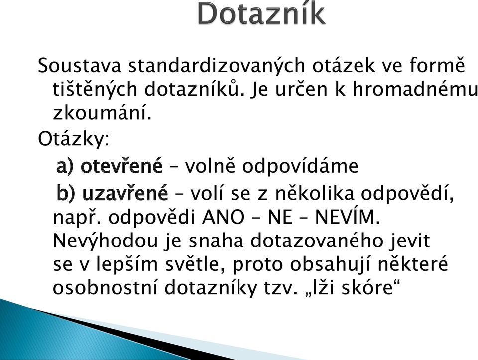 Otázky: a) otevřené volně odpovídáme b) uzavřené volí se z několika odpovědí,