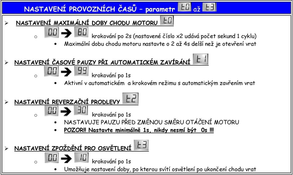 krkvém režimu s autmatickým zavřením vrat NASTAVENÍ REVERZAČNÍ PRODLEVY krkvání p 1s NASTAVUJE PAUZU PŘED ZMĚNOU SMĚRU OTÁČENÍ MOTORU POZOR!