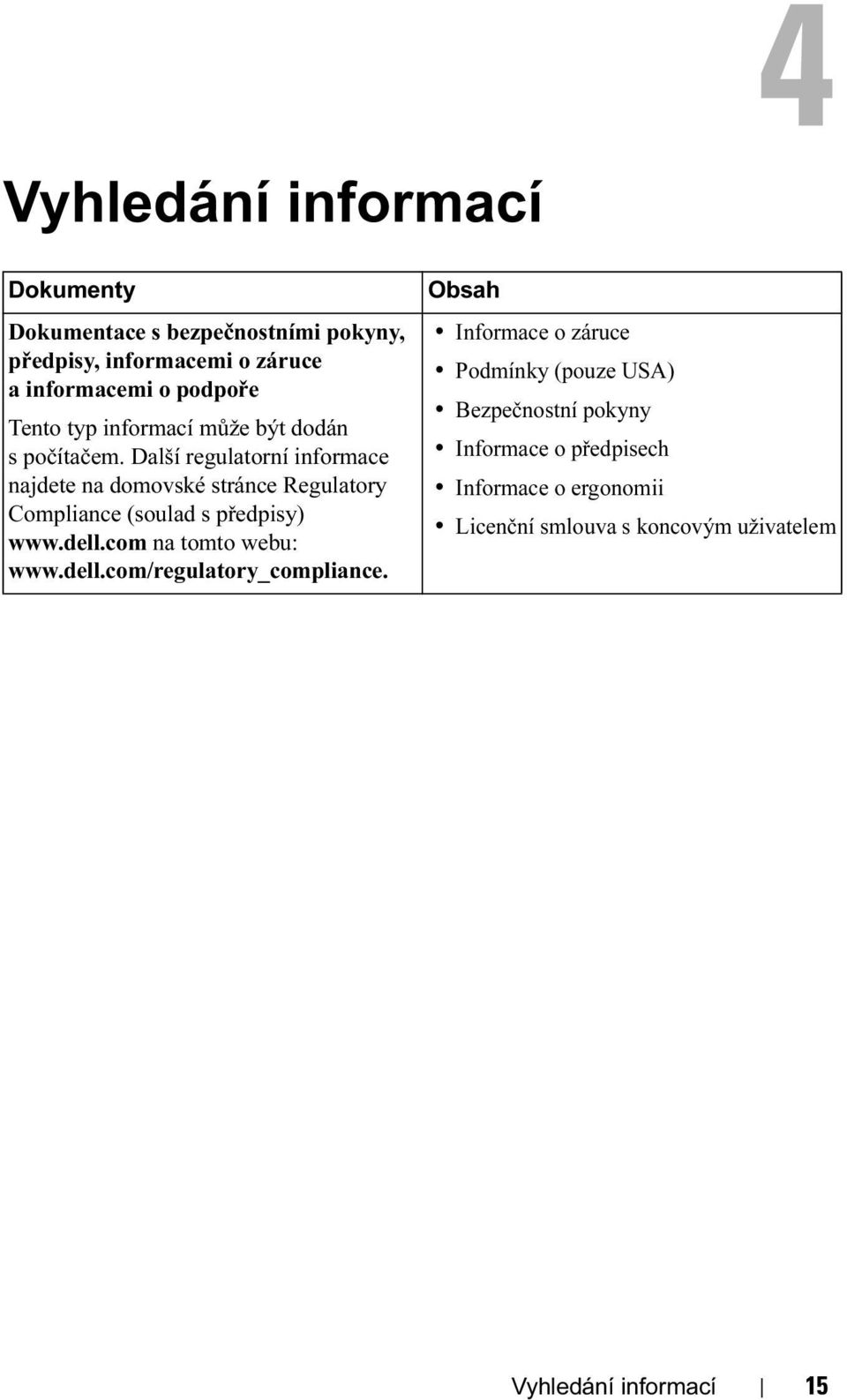 Další regulatorní informace najdete na domovské stránce Regulatory Compliance (soulad s předpisy) www.dell.