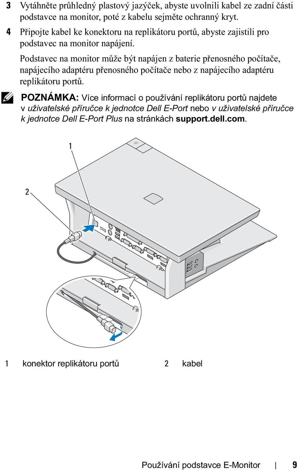 Podstavec na monitor může být napájen z baterie přenosného počítače, napájecího adaptéru přenosného počítače nebo z napájecího adaptéru replikátoru portů.