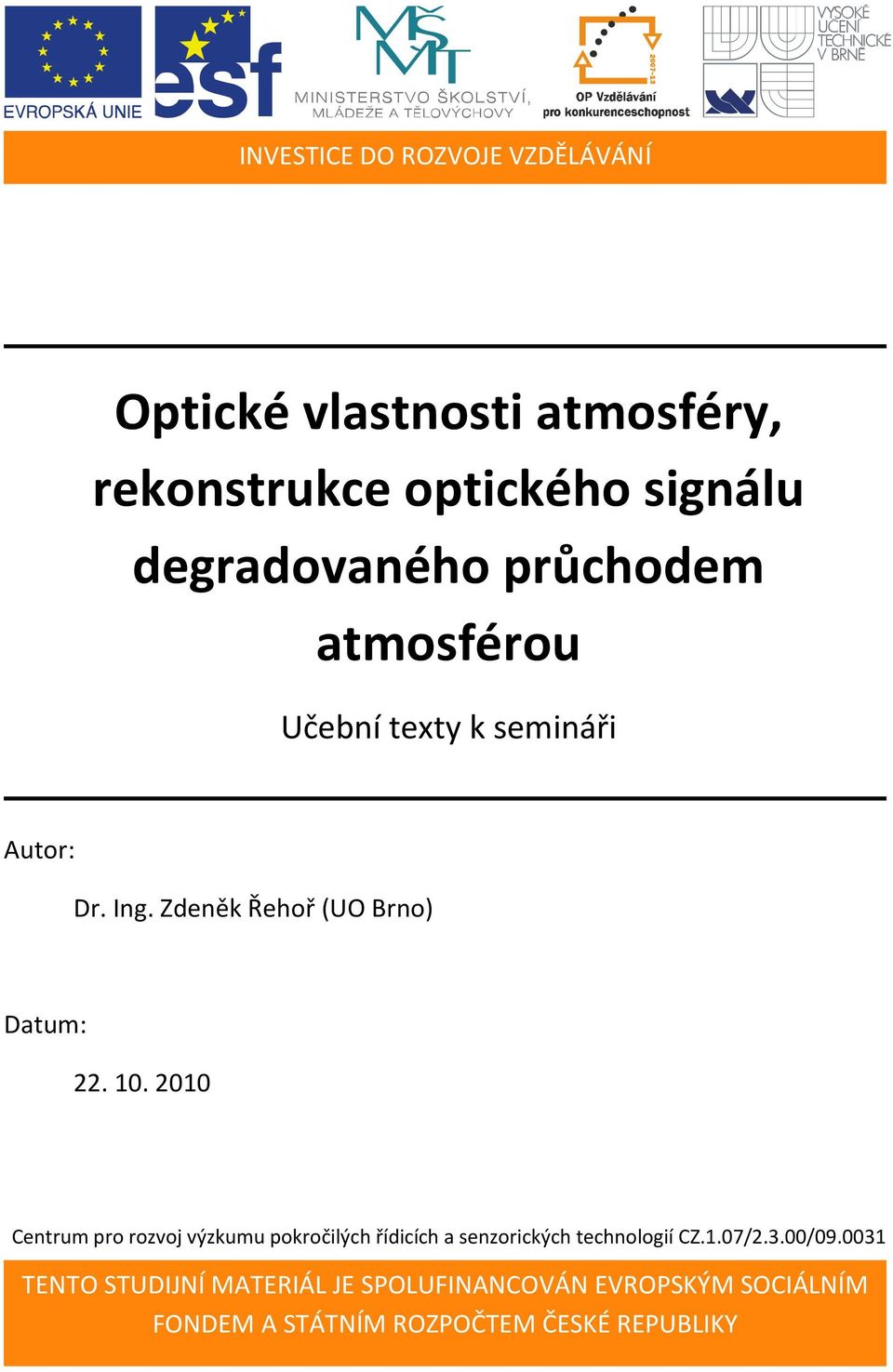 10. 2010 Cetrum pro rozvoj výzkumu pokročilých řídicích a sezorických techologií CZ.1.07/2.3.00/09.