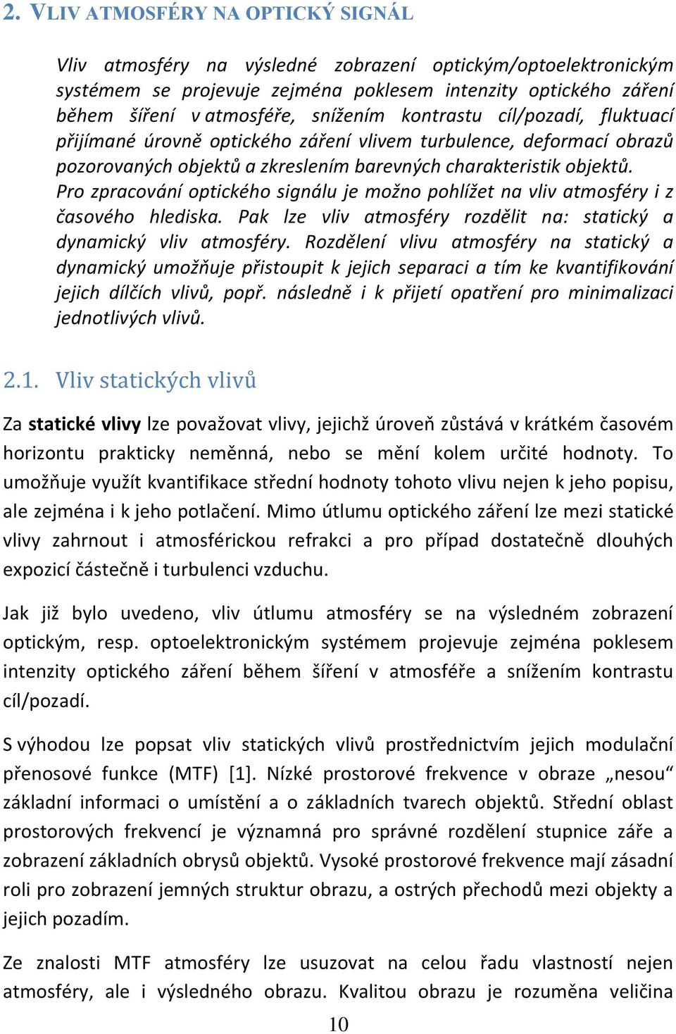 Pro zpracováí optického sigálu je možo pohlížet a vliv atmosféry i z časového hlediska. Pak lze vliv atmosféry rozdělit a: statický a dyamický vliv atmosféry.