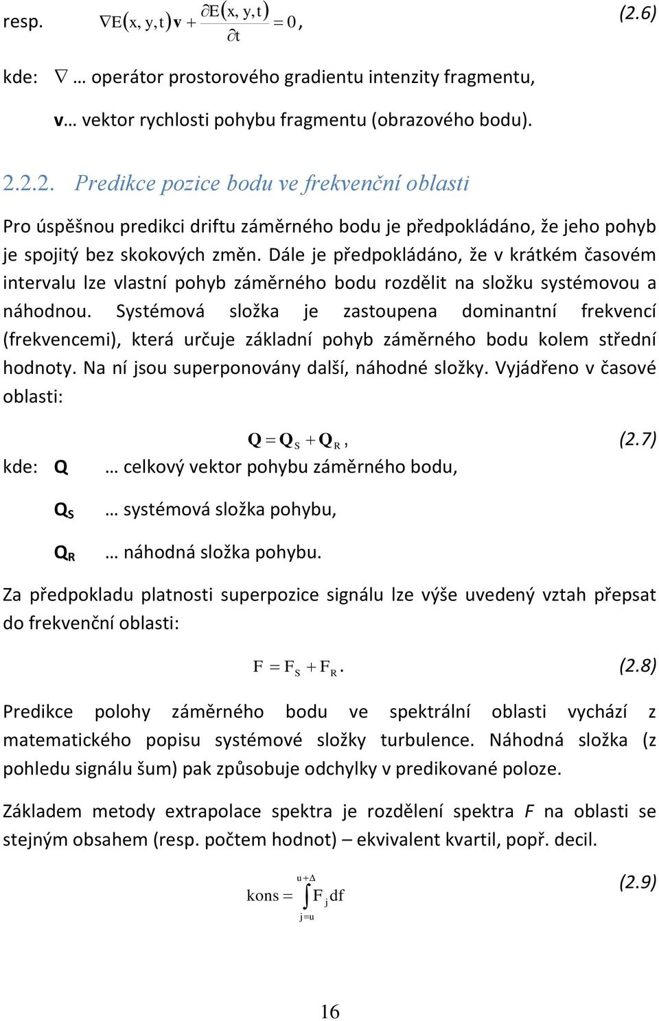 Systémová složka je zastoupea domiatí frekvecí frekvecemi), která určuje základí pohyb záměrého bodu kolem středí hodoty. Na í jsou superpoováy další, áhodé složky.