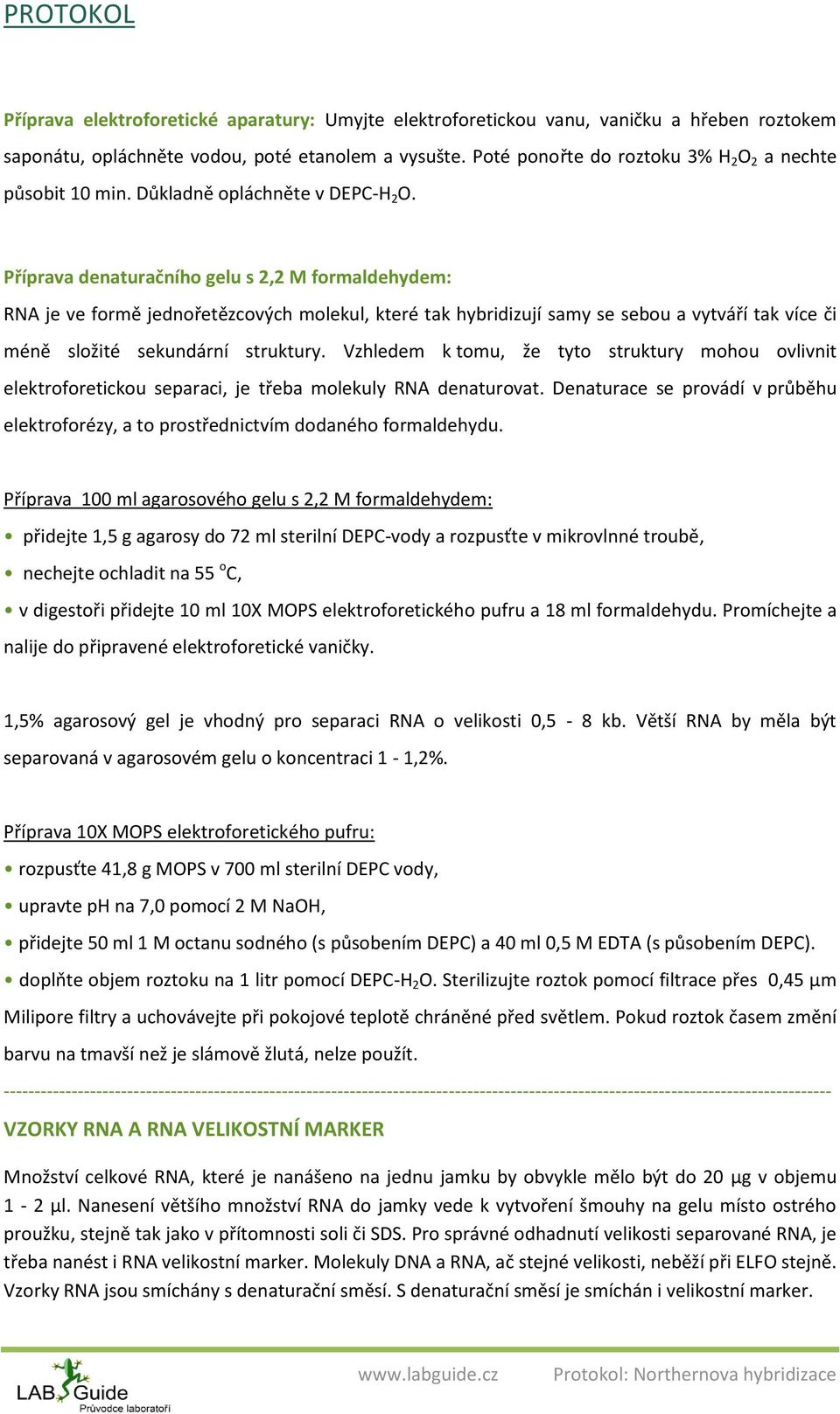 Příprava denaturačního gelu s 2,2 M formaldehydem: RNA je ve formě jednořetězcových molekul, které tak hybridizují samy se sebou a vytváří tak více či méně složité sekundární struktury.