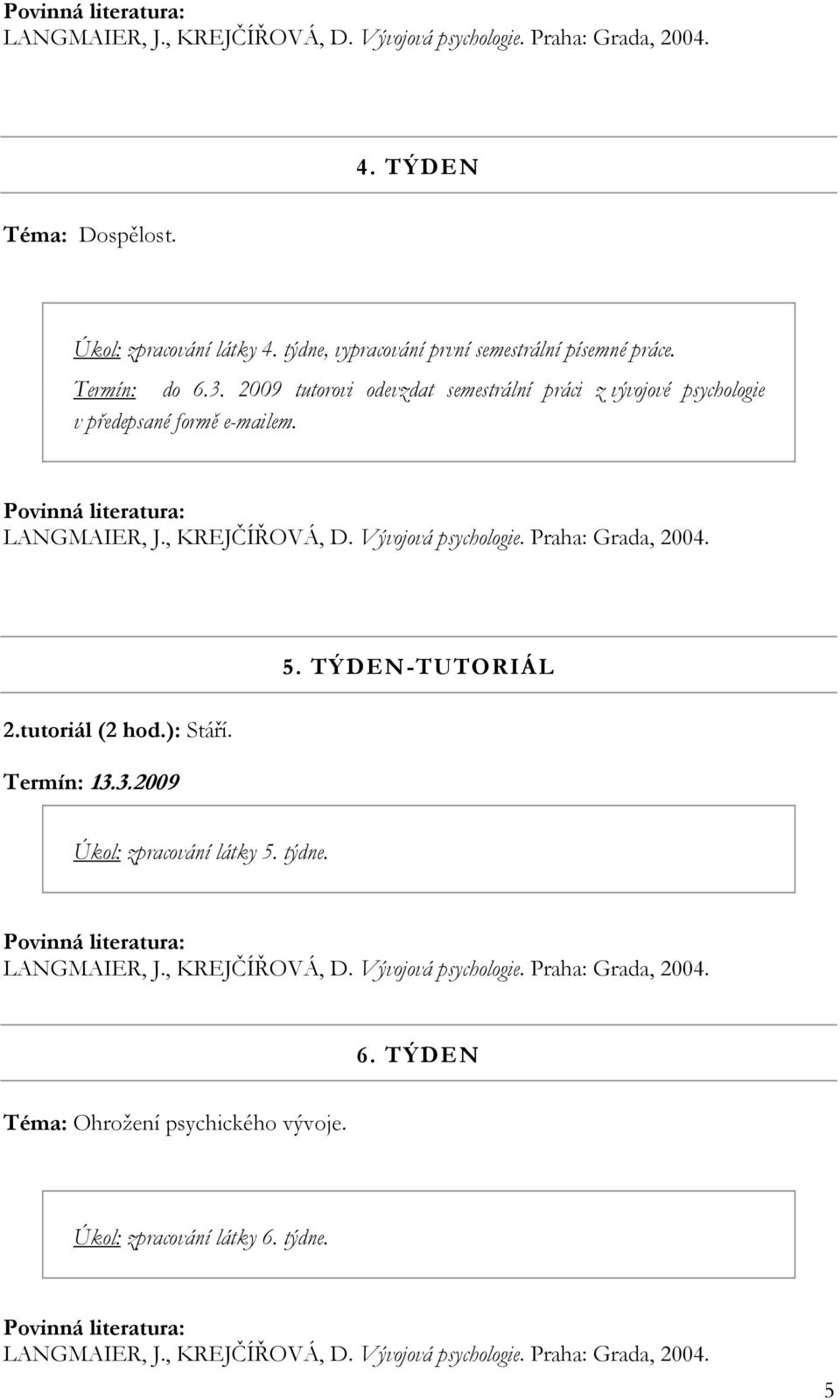 2009 tutorovi odevzdat semestrální práci z vývojové psychologie v předepsané formě e-mailem. 2.