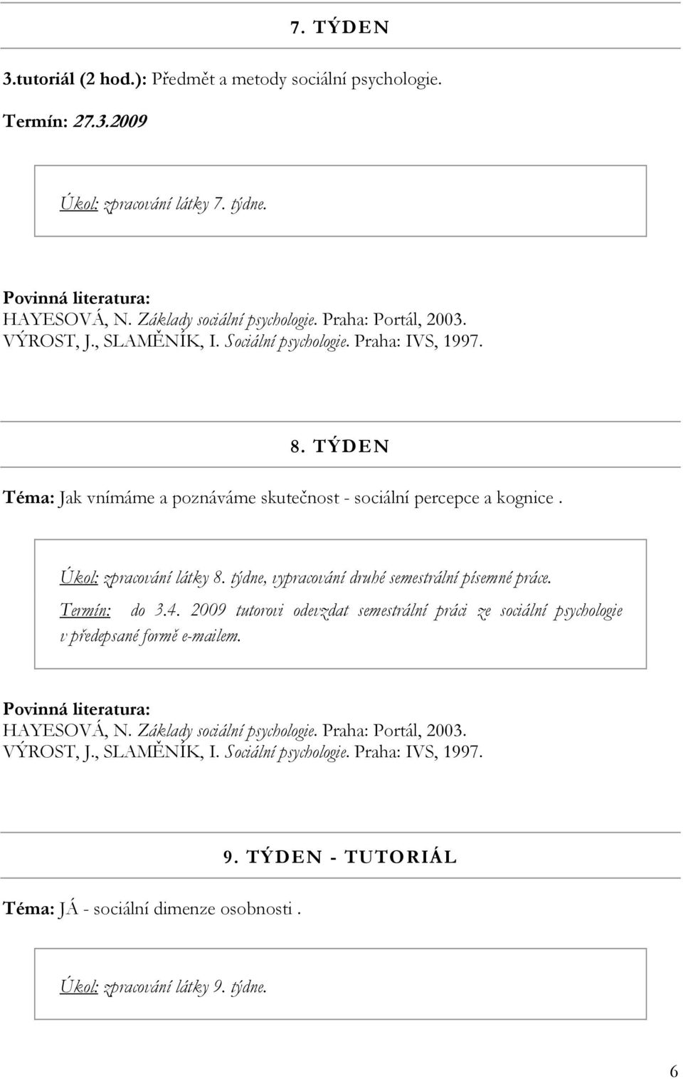 týdne, vypracování druhé semestrální písemné práce. Termín: do 3.4.