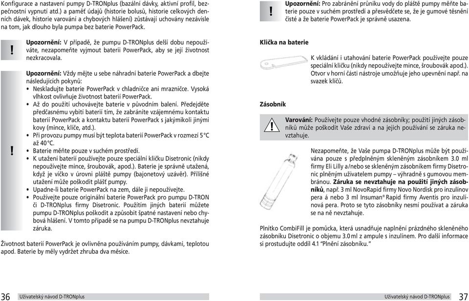 Upozornění: V případě, že pumpu D-TRONplus delší dobu nepoužíváte, nezapomeňte vyjmout baterii PowerPack, aby se její životnost nezkracovala.