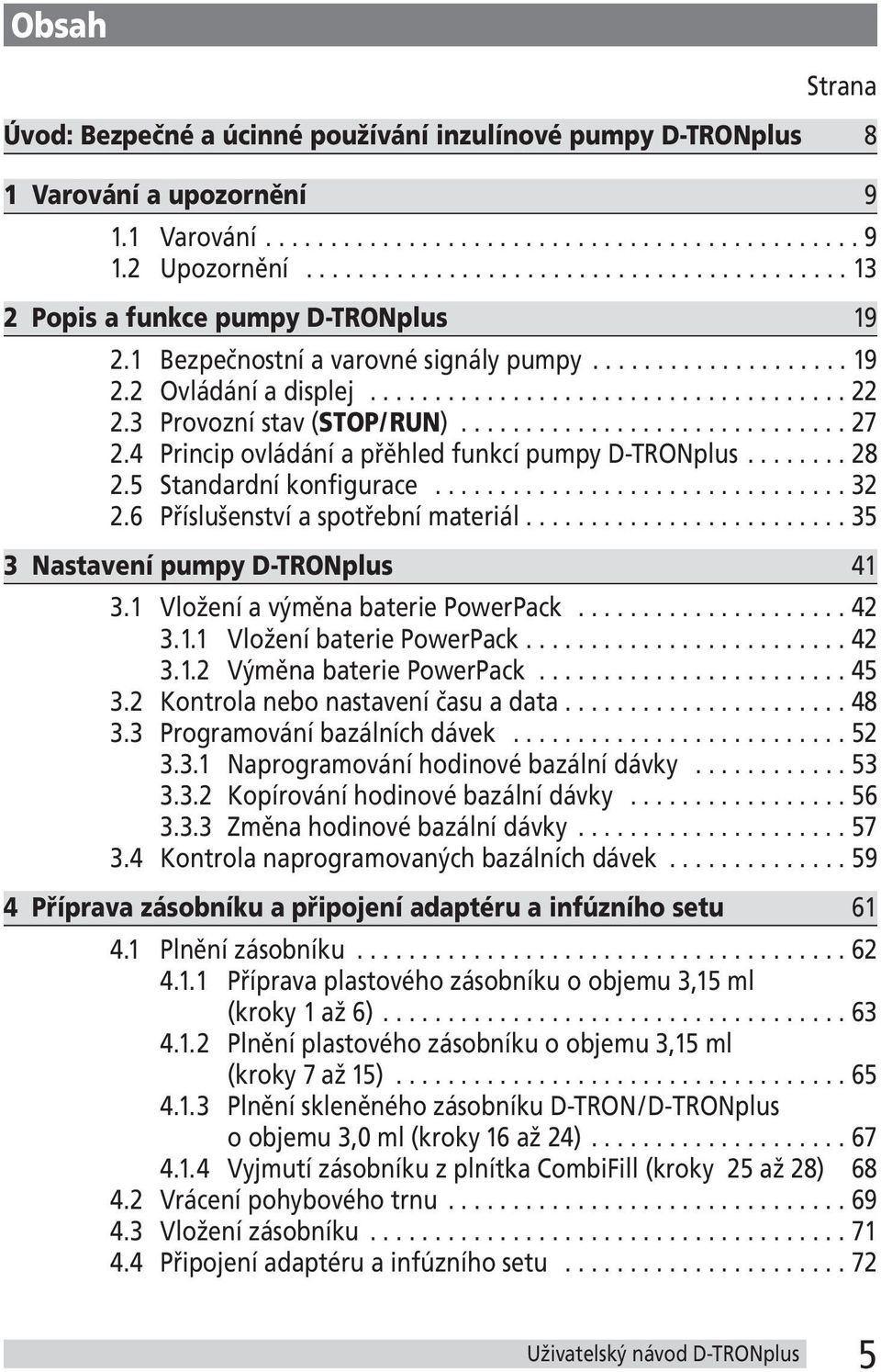 3 Provozní stav (STOP/RUN).............................. 27 2.4 Princip ovládání a přěhled funkcí pumpy D-TRONplus........ 28 2.5 Standardní konfigurace................................ 32 2.
