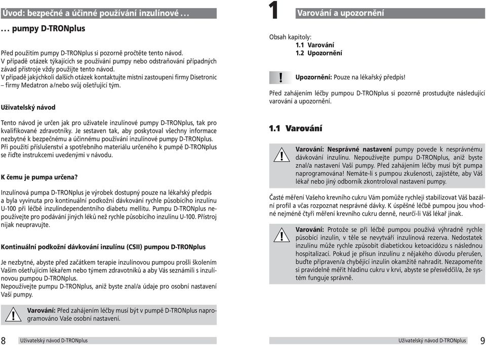 V případě jakýchkoli dalších otázek kontaktujte mistni zastoupeni firmy Disetronic firmy Medatron a/nebo svůj ošetřující tým.