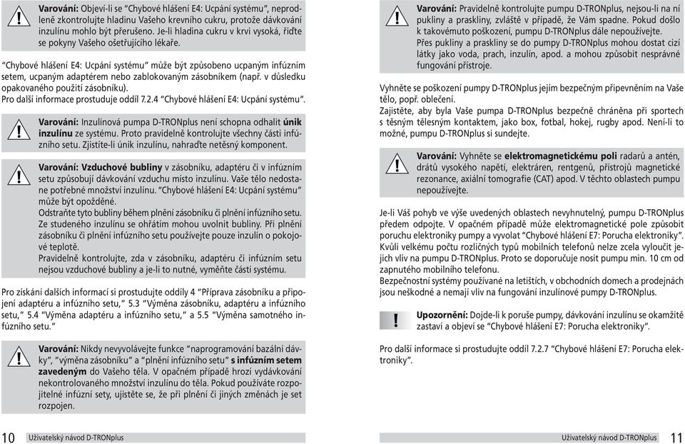 Chybové hlášení E4: Ucpání systému může být způsobeno ucpaným infúzním setem, ucpaným adaptérem nebo zablokovaným zásobníkem (např. v důsledku opakovaného použití zásobníku).