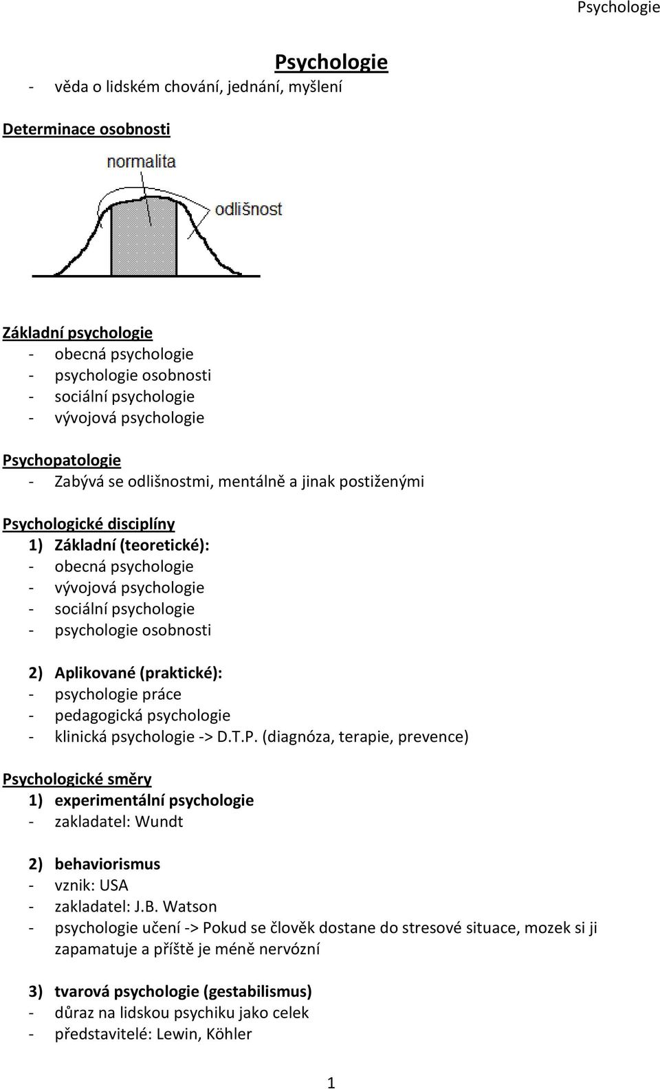 psychologie osobnosti 2) Aplikované (praktické): - psychologie práce - pedagogická psychologie - klinická psychologie -> D.T.P.