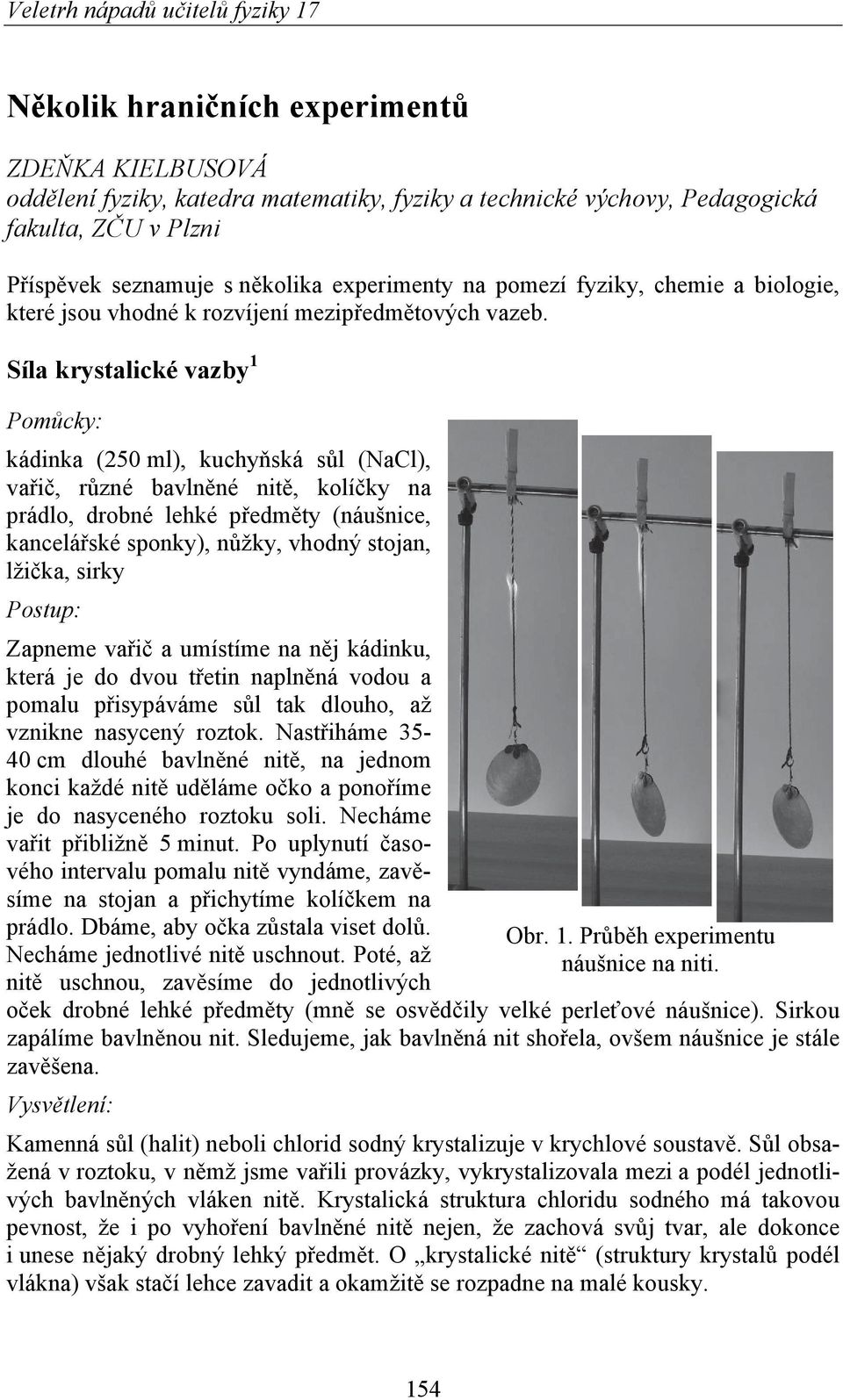 Síla krystalické vazby 1 kádinka (250 ml), kuchyňská sůl (NaCl), vařič, různé bavlněné nitě, kolíčky na prádlo, drobné lehké předměty (náušnice, kancelářské sponky), nůžky, vhodný stojan, lžička,