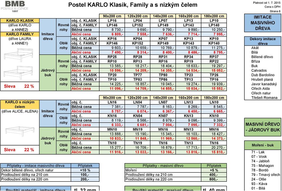 cm 160x200 cm 180x200 cm obj. č. KLASIK LP16 LP04 LP07 LP13 LP10 obj. č. FAMILY LP146 LP152 LP149 LP143 LP140 Běžná cena 8 730,- 9 690,- 9 790,- 9 890,- 10 250,- 6 809,- 7 558,- 7 636,- 7 714,- 7 995,- obj.