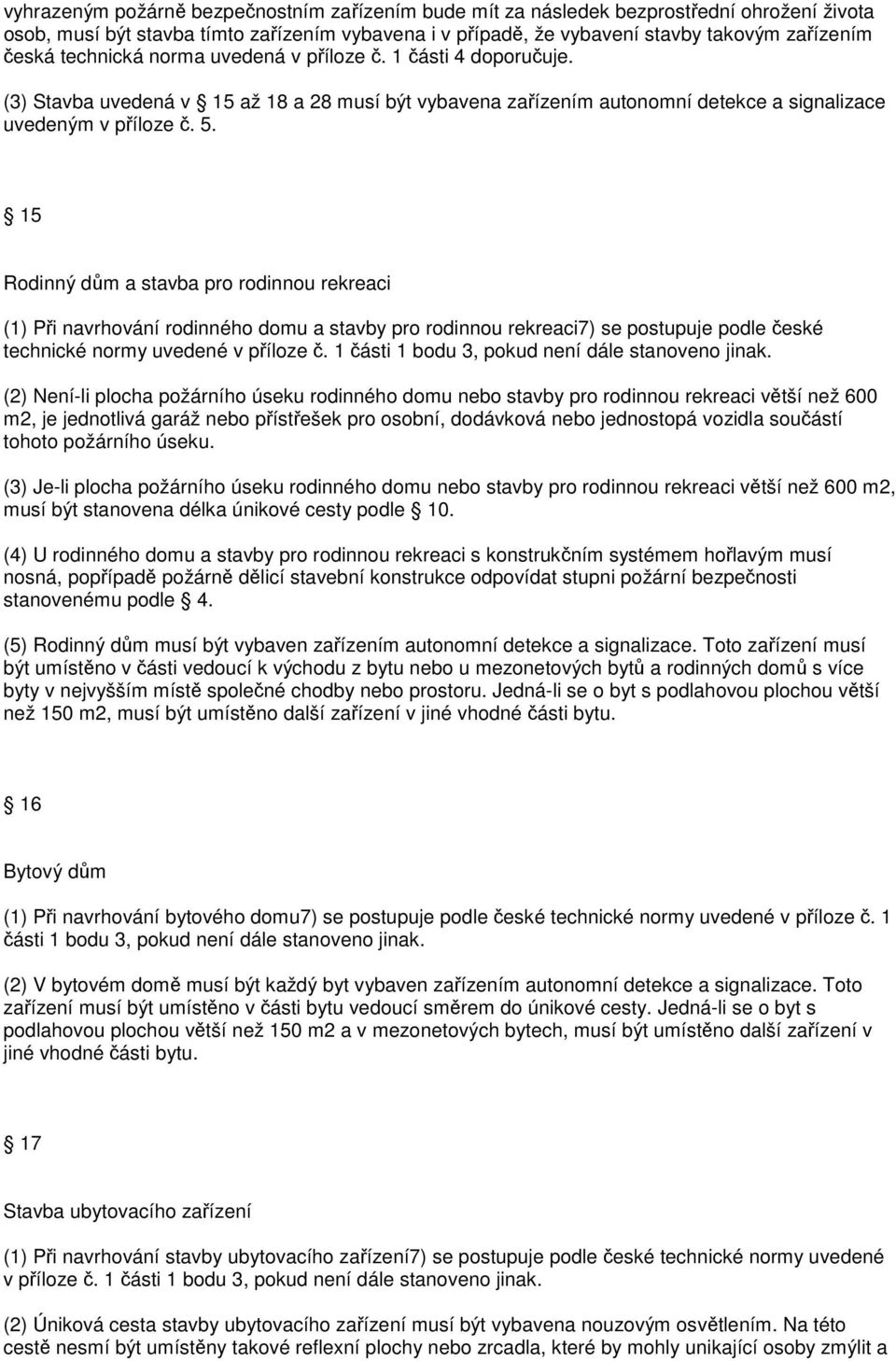 15 Rodinný dům a stavba pro rodinnou rekreaci (1) Při navrhování rodinného domu a stavby pro rodinnou rekreaci7) se postupuje podle české technické normy uvedené v příloze č.