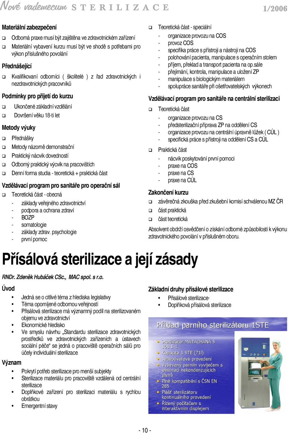 demonstrační Praktický nácvik dovedností Odborný praktický výcvik na pracovištích Denní forma studia - teoretická + praktická část Vzdělávací program pro sanitáře pro operační sál Teoretická část -