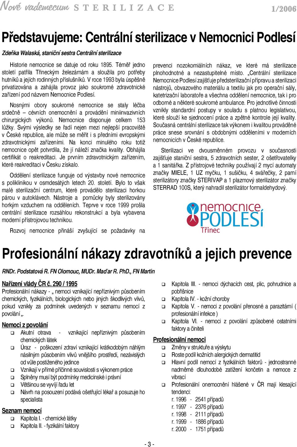 V roce 1993 byla úspěšně privatizována a zahájila provoz jako soukromé zdravotnické zařízení pod názvem Nemocnice Podlesí.