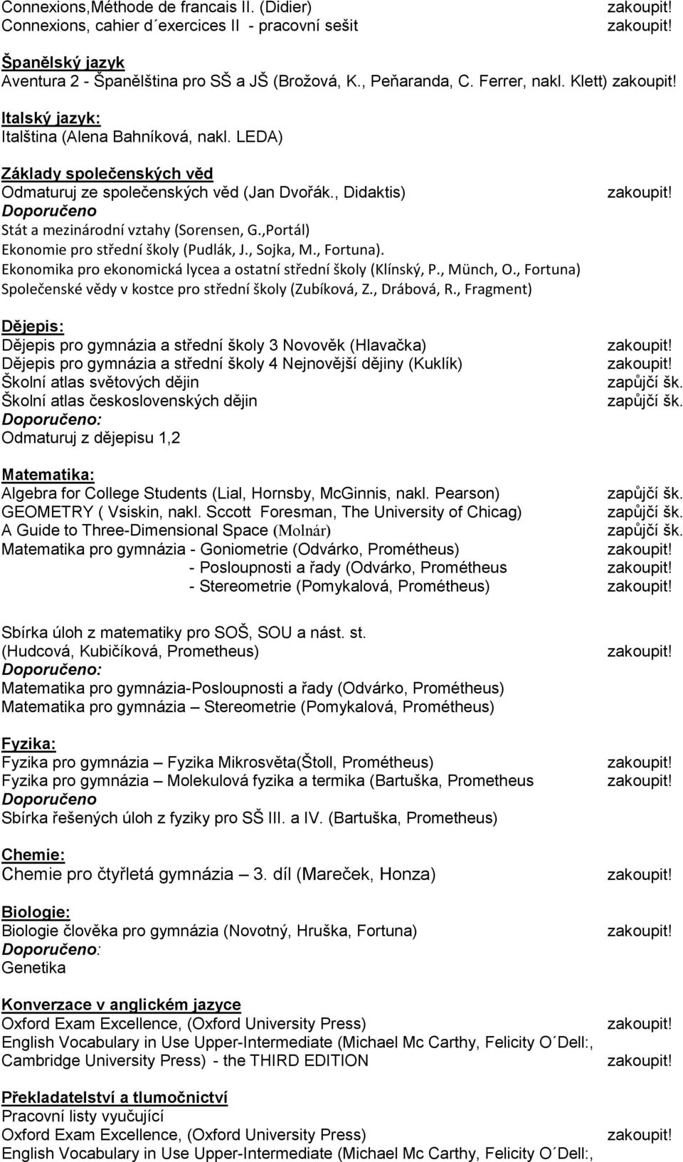 Ekonomika pro ekonomická lycea a ostatní střední školy (Klínský, P., Münch, O., Fortuna) Společenské vědy v kostce pro střední školy (Zubíková, Z., Drábová, R.