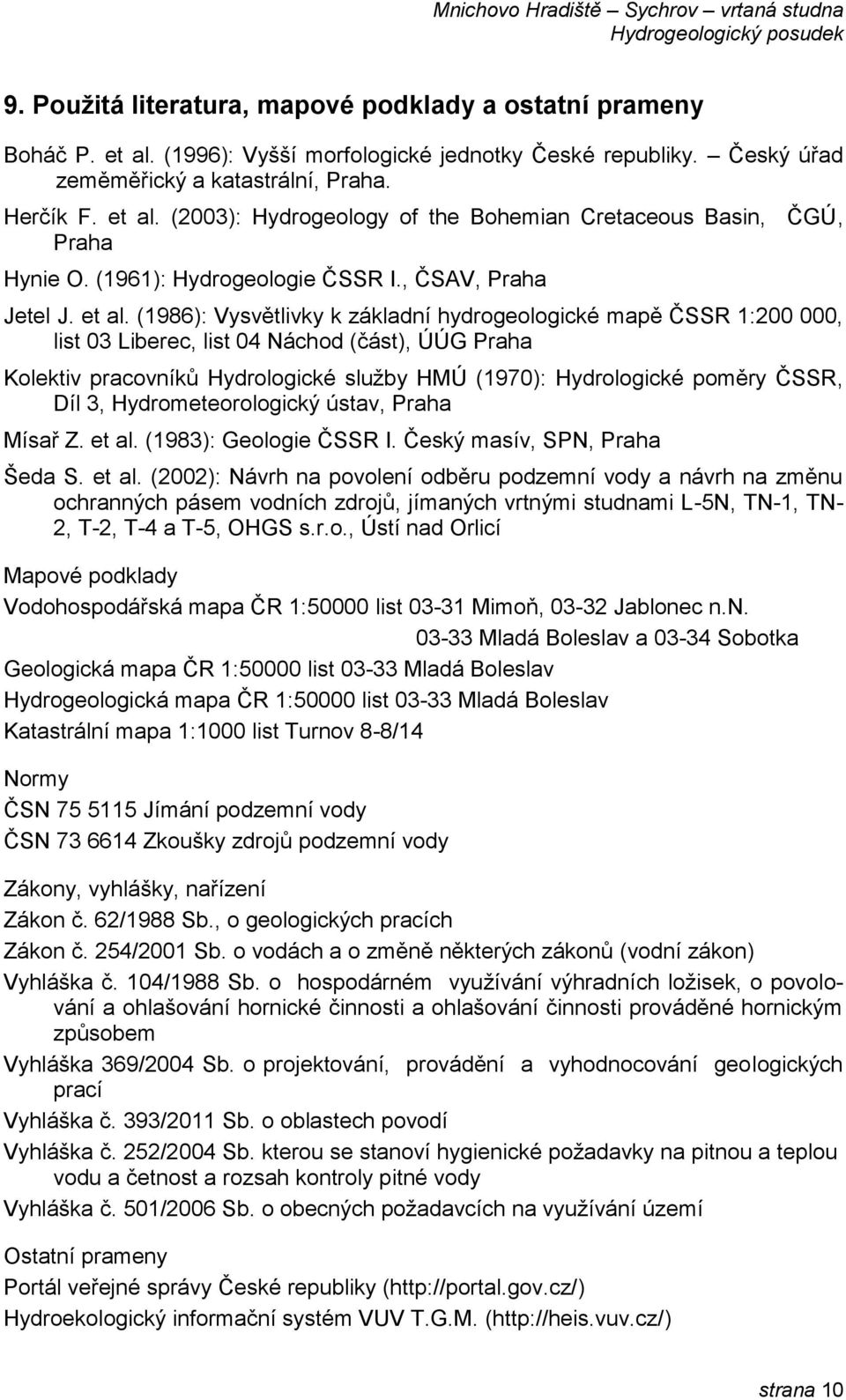 (1986): Vysvětlivky k základní hydrogeologické mapě ČSSR 1:200 000, list 03 Liberec, list 04 Náchod (část), ÚÚG Praha Kolektiv pracovníků Hydrologické služby HMÚ (1970): Hydrologické poměry ČSSR, Díl