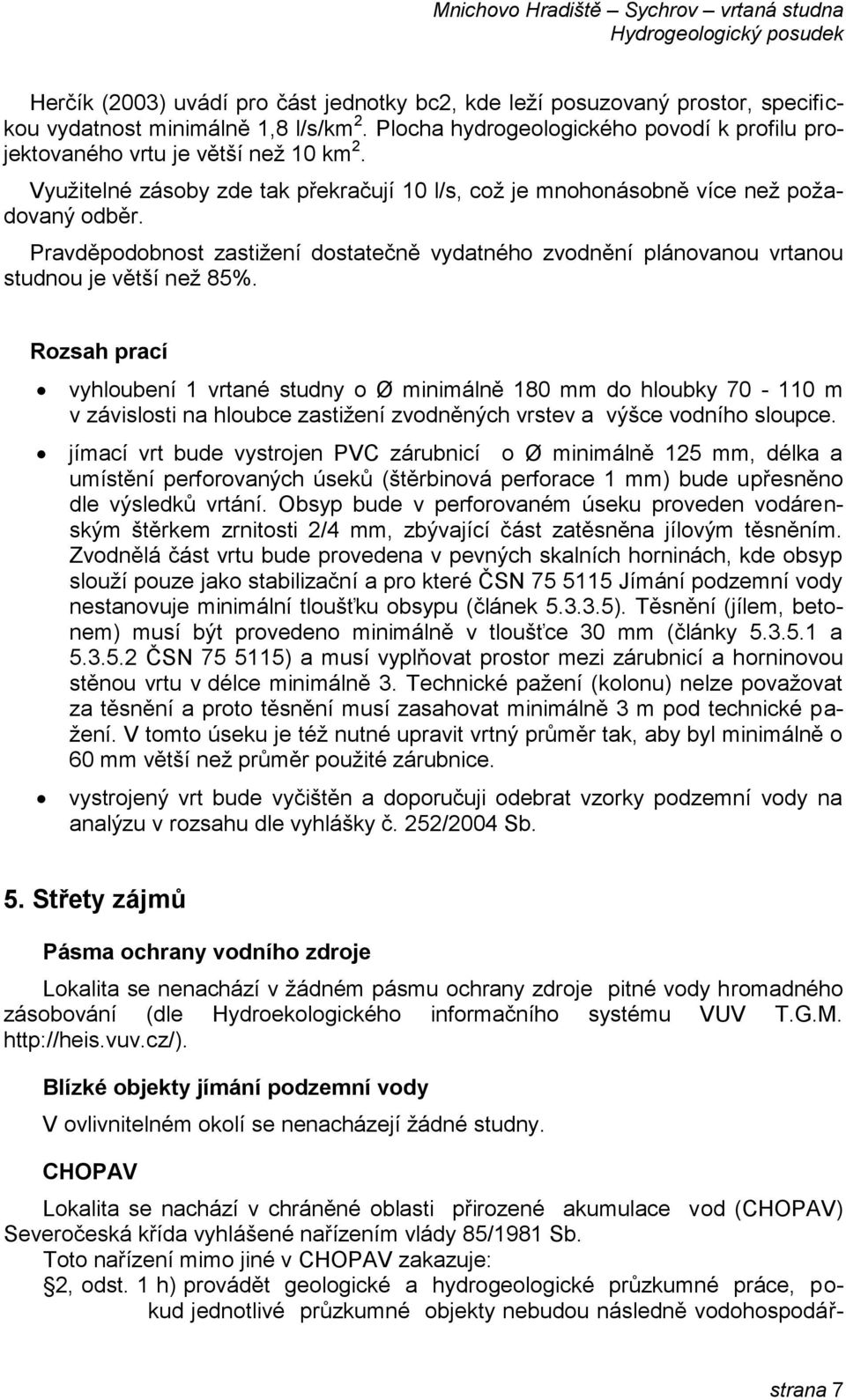 Pravděpodobnost zastižení dostatečně vydatného zvodnění plánovanou vrtanou studnou je větší než 85%.