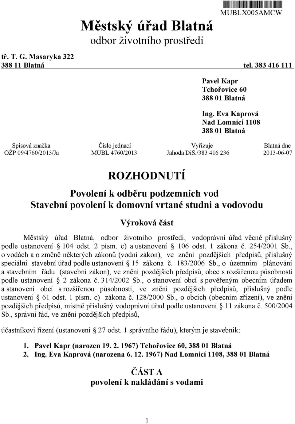 /383 416 236 2013-06-07 ROZHODNUTÍ Povolení k odběru podzemních vod Stavební povolení k domovní vrtané studni a vodovodu Výroková část Městský úřad Blatná, odbor životního prostředí, vodoprávní úřad