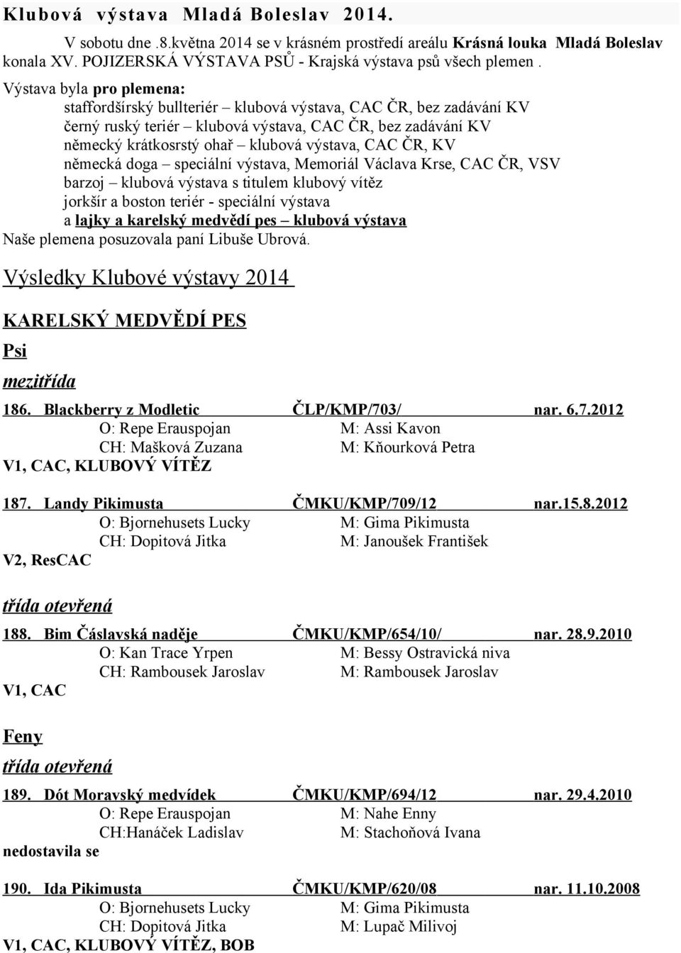 ČR, KV německá doga speciální výstava, Memoriál Václava Krse, CAC ČR, VSV barzoj klubová výstava s titulem klubový vítěz jorkšír a boston teriér - speciální výstava a lajky a karelský medvědí pes