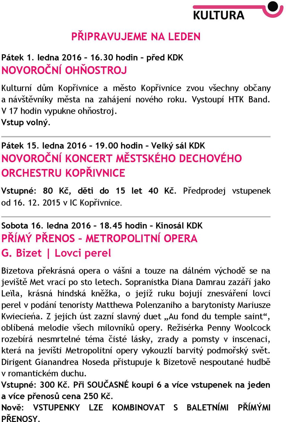 00 hodin Velký sál KDK NOVOROČNÍ KONCERT MĚSTSKÉHO DECHOVÉHO ORCHESTRU KOPŘIVNICE Vstupné: 80 Kč, děti do 15 let 40 Kč. Předprodej vstupenek od 16. 12. 2015 v IC Kopřivnice. Sobota 16. ledna 2016 18.