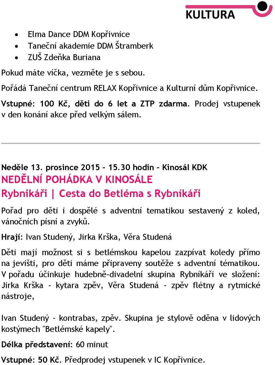 30 hodin - Kinosál KDK NEDĚLNÍ POHÁDKA V KINOSÁLE Rybnikáři Cesta do Betléma s Rybníkáři Pořad pro děti i dospělé s adventní tematikou sestavený z koled, vánočních písní a zvyků.