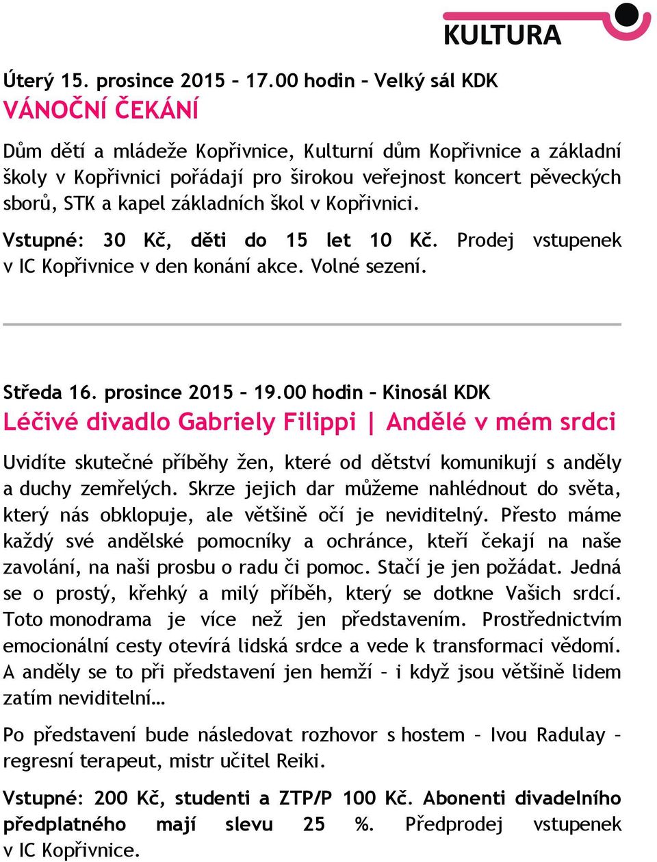 základních škol v Kopřivnici. Vstupné: 30 Kč, děti do 15 let 10 Kč. Prodej vstupenek v IC Kopřivnice v den konání akce. Volné sezení. Středa 16. prosince 2015 19.