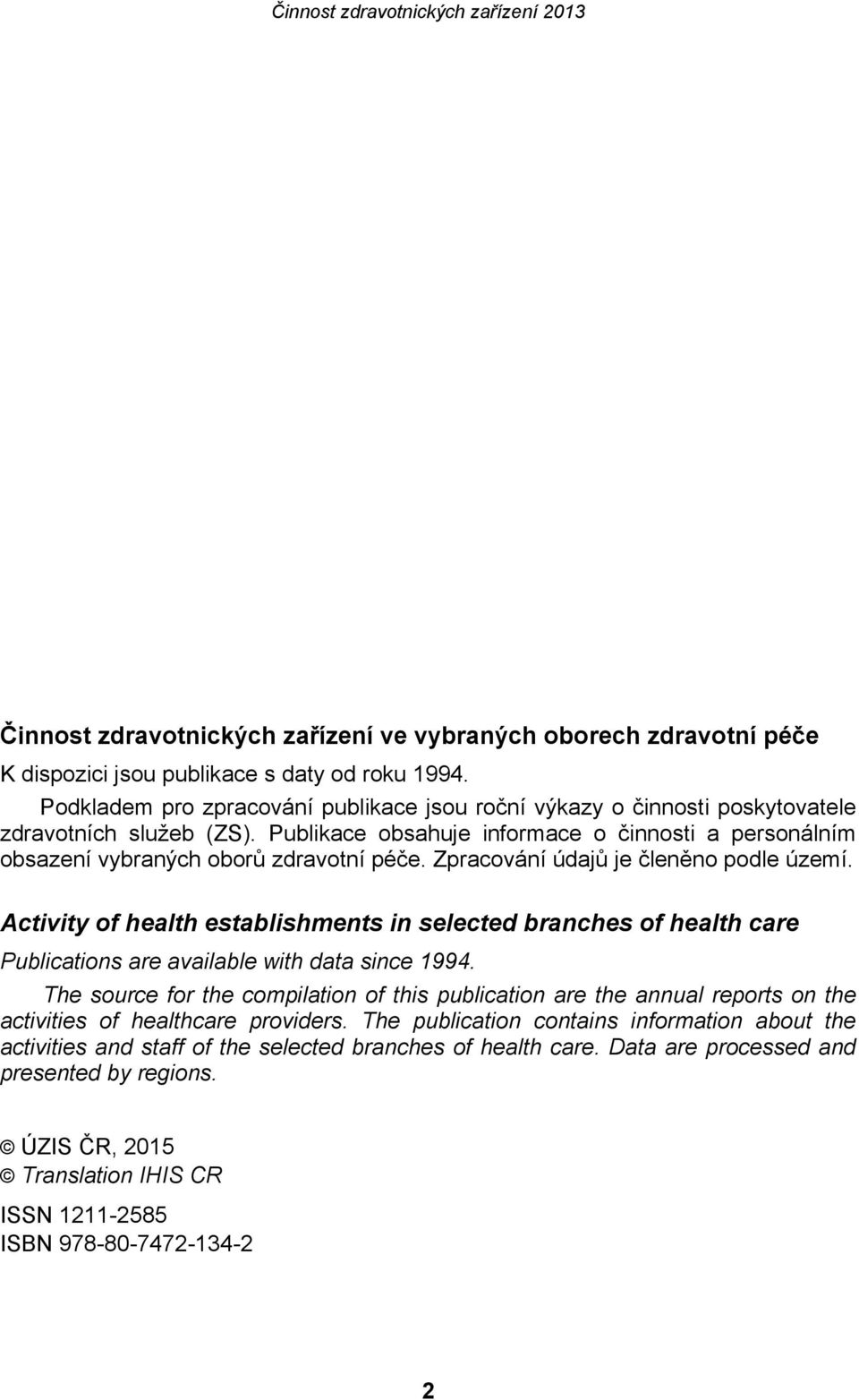 Zpracování údajů je členěno podle území. Activity of health establishments in selected branches of health care Publications are available with data since 1994.